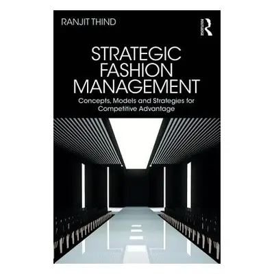 "Strategic Fashion Management: Concepts, Models and Strategies for Competitive Advantage" - "" (