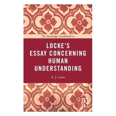 "The Routledge Guidebook to Locke's Essay Concerning Human Understanding" - "" ("Lowe E. J.")