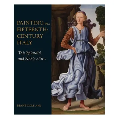 "Painting in Fifteenth-Century Italy: This Splendid and Noble Art" - "" ("Ahl Diane Cole")