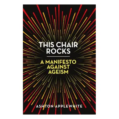 "This Chair Rocks: A Manifesto Against Ageism" - "" ("Applewhite Ashton")