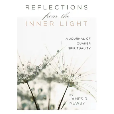 "Reflections from the Inner Light: A Journal of Quaker Spirituality" - "" ("Newby James R.")