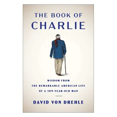 "The Book of Charlie: Wisdom from the Remarkable American Life of a 109-Year-Old Man" - "" ("Von