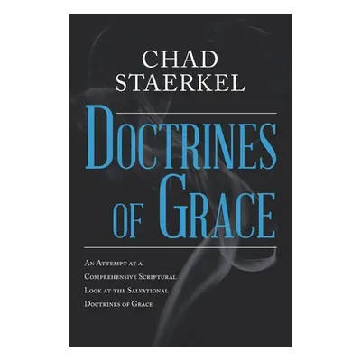 "Doctrines of Grace: An Attempt at a Comprehensive Scriptural Look at the Salvational Doctrines 