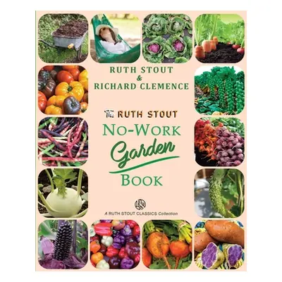 "The Ruth Stout No-Work Garden Book: Secrets of the Famous Year Round Mulch Method" - "" ("Stout