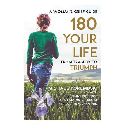 "180 Your Life From Tragedy to Triumph: A Woman's Grief Guide" - "" ("Porembski Mishael")