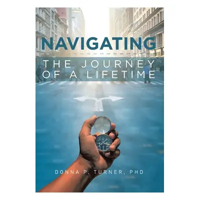 "Navigating the Journey of a Lifetime" - "" ("Turner Donna P.")