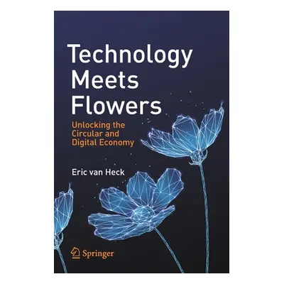 "Technology Meets Flowers: Unlocking the Circular and Digital Economy" - "" ("Van Heck Eric")