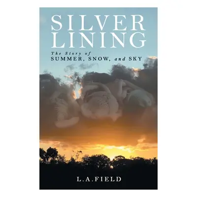 "Silver Lining: The Story of Summer, Snow, and Sky" - "" ("Field L. a.")