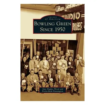 "Bowling Green Since 1950" - "" ("Wood Amy Hughes")