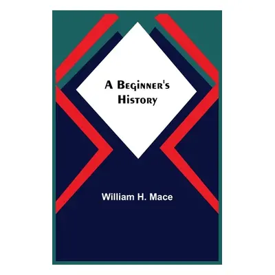 "A Beginner's History" - "" ("H. Mace William")