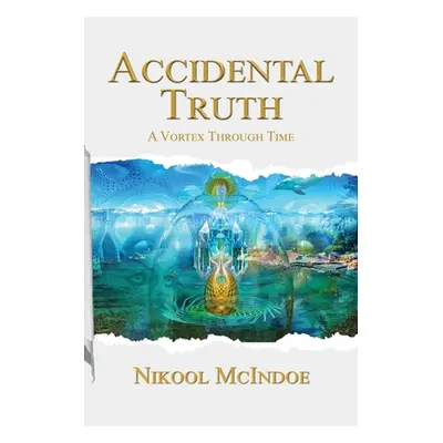 "Accidental Truth: A Vortex Through Time" - "" ("McIndoe Nikool")