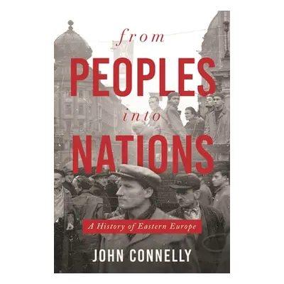 "From Peoples Into Nations: A History of Eastern Europe" - "" ("Connelly John")