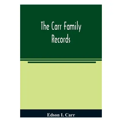 "The Carr family records. Embacing the record of the first families who settled in America and t