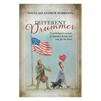 "Different Drummer: A Cardiologist's Memoir of Imperfect Heroes and Care for the Heart" - "" ("M