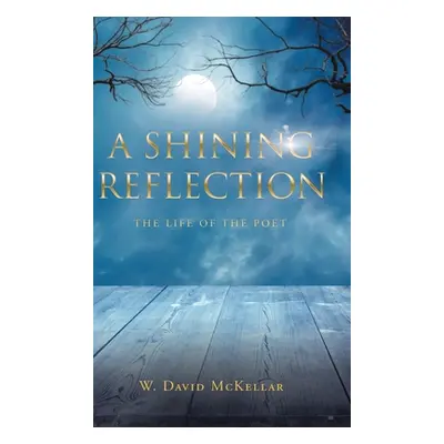 "A Shining Reflection: The Life of the Poet" - "" ("McKellar W. David")