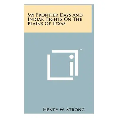 "My Frontier Days And Indian Fights On The Plains Of Texas" - "" ("Strong Henry W.")