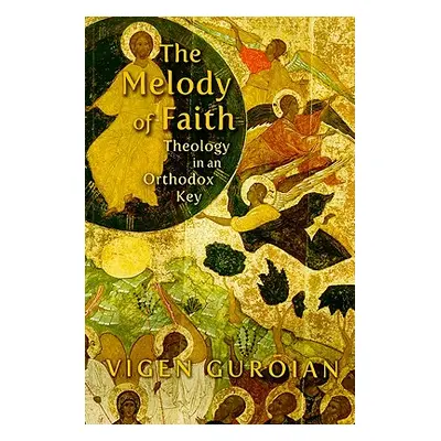 "Melody of Faith: Theology in an Orthodox Key" - "" ("Guroian Vigen")