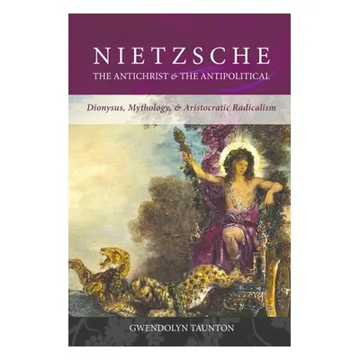 "Nietzsche: The Antichrist & the Antipolitical" - "" ("Taunton Gwendolyn")