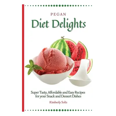 "Pegan Diet Delights: Super Tasty, Affordable and Easy Recipes for your Snack and Dessert Dishes