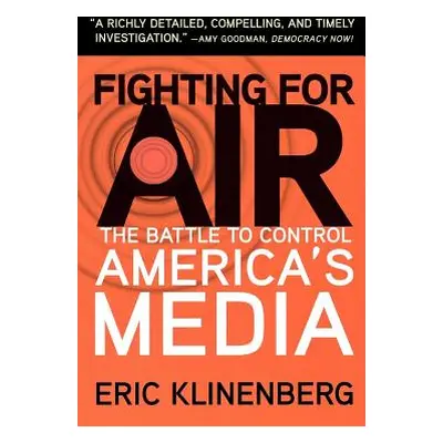 "Fighting for Air: The Battle to Control America's Media" - "" ("Klinenberg Eric")