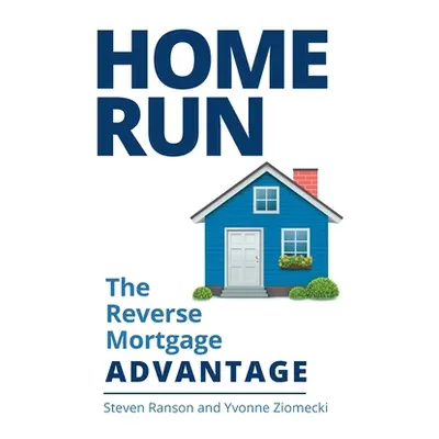 "Home Run: The Reverse Mortgage Advantage" - "" ("Ranson Steven")