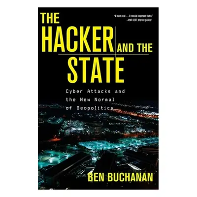 "The Hacker and the State: Cyber Attacks and the New Normal of Geopolitics" - "" ("Buchanan Ben"