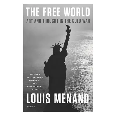 "The Free World: Art and Thought in the Cold War" - "" ("Menand Louis")