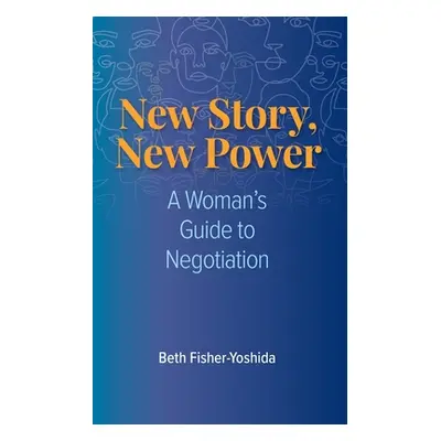 "New Story, New Power: A Woman's Guide to Negotiation" - "" ("Fisher-Yoshida Beth")