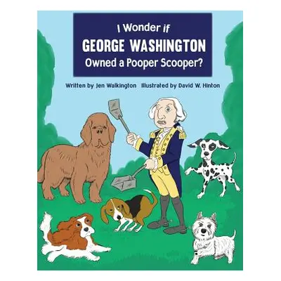 "I Wonder if George Washington Owned a Pooper Scooper?" - "" ("Walkington Jen")