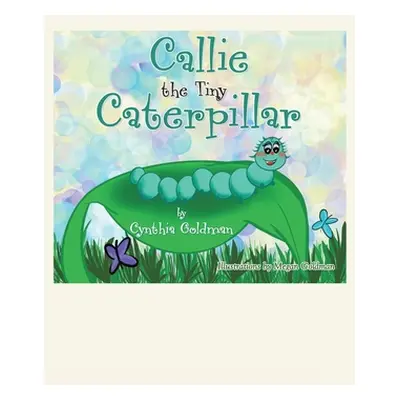 "Callie the Tiny Caterpillar" - "" ("Goldman Cynthia")