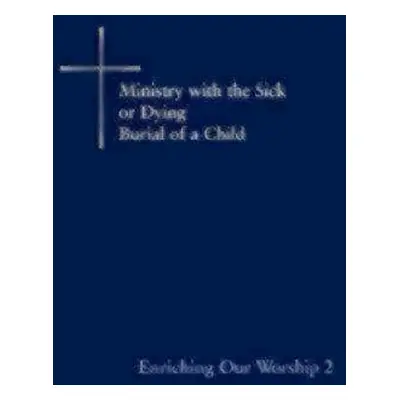 "Enriching Our Worship 2: Ministry with the Sick or Dying: Burial of a Child" - "" ("Church Publ