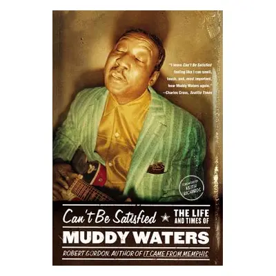 "Can't Be Satisfied: The Life and Times of Muddy Waters" - "" ("Gordon Robert")