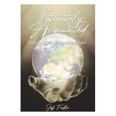 "Intimately Acquainted: A Story of Hope, Love, and Faith" - "" ("Fiedler Jeff")