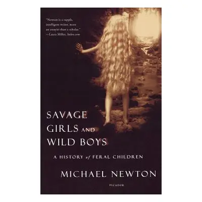 "Savage Girls and Wild Boys: A History of Feral Children" - "" ("Newton Michael")