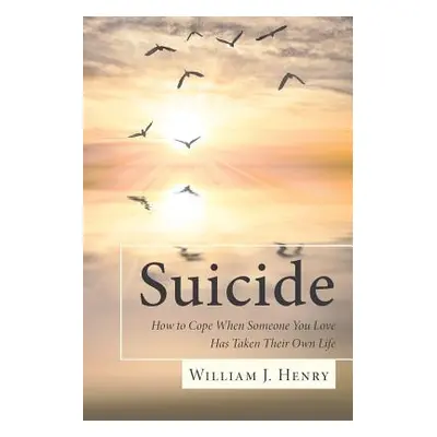 "Suicide, How to Cope When Someone You Love Has Taken Their Own Life" - "" ("Henry William J.")