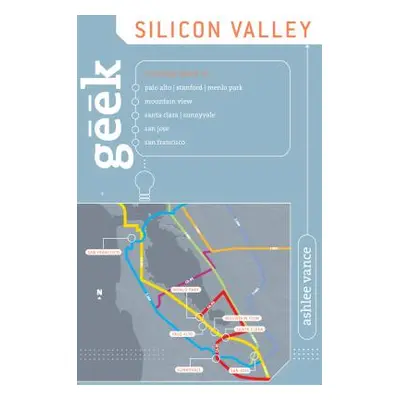 "Geek Silicon Valley: The Inside Guide To Palo Alto, Stanford, Menlo Park, Mountain View, Santa 