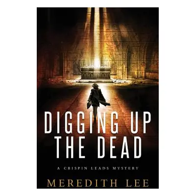 "Digging Up the Dead: A Crispin Leads Mystery" - "" ("Lee Meredith")