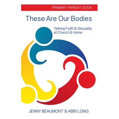 "These Are Our Bodies: Primary Parent Book: Talking Faith & Sexuality at Church & Home" - "" ("B