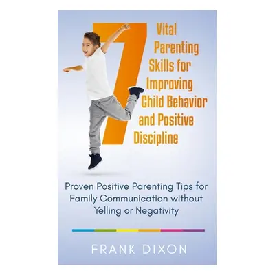 "7 Vital Parenting Skills for Improving Child Behavior and Positive Discipline: Proven Positive 