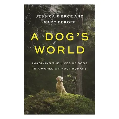 "A Dog's World: Imagining the Lives of Dogs in a World Without Humans" - "" ("Pierce Jessica")