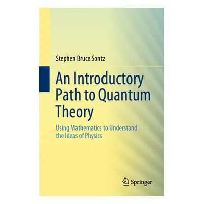 "An Introductory Path to Quantum Theory: Using Mathematics to Understand the Ideas of Physics" -