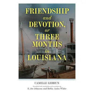 "Friendship and Devotion, or Three Months in Louisiana" - "" ("Lebrun Camille")