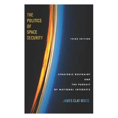 "The Politics of Space Security: Strategic Restraint and the Pursuit of National Interests, Thir