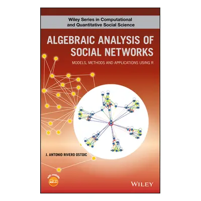 "Algebraic Analysis of Social Networks: Models, Methods and Applications Using R" - "" ("Ostoic 