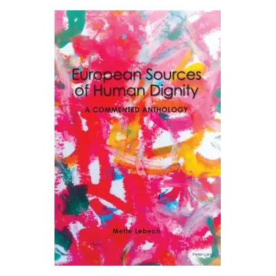 "European Sources of Human Dignity; A Commented Anthology" - "" ("Lebech Mette")