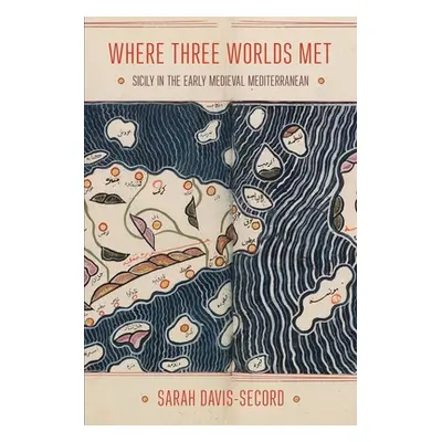 "Where Three Worlds Met: Sicily in the Early Medieval Mediterranean" - "" ("Davis-Secord Sarah")