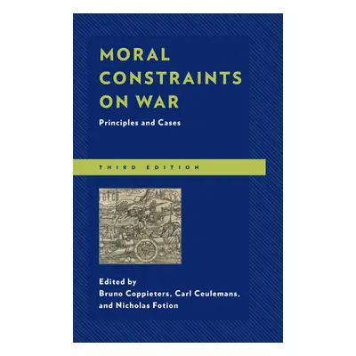 "Moral Constraints on War: Principles and Cases, Third Edition" - "" ("Coppieters Bruno")