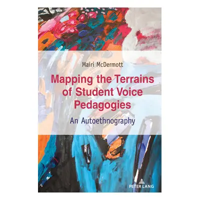 "Mapping the Terrains of Student Voice Pedagogies; An Autoethnography" - "" ("McDermott Mairi")