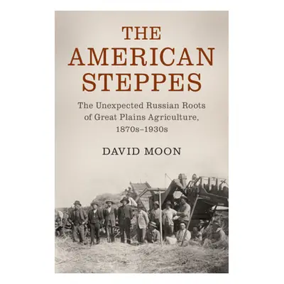 "The American Steppes: The Unexpected Russian Roots of Great Plains Agriculture, 1870s-1930s" - 