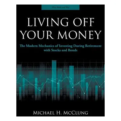 "Living Off Your Money: The Modern Mechanics of Investing During Retirement with Stocks and Bond